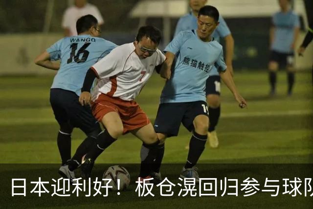日本迎利好！板仓滉回归参与球队合练 久保建英首次归队