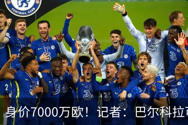 身价7000万欧！记者：巴尔科拉可能离队，利物浦、阿森纳均有意